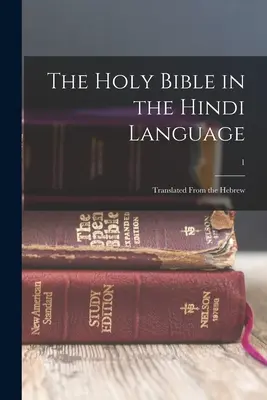 Svätá Biblia v hindskom jazyku: Preklad z hebrejčiny; 1 - The Holy Bible in the Hindi language: Translated from the Hebrew; 1