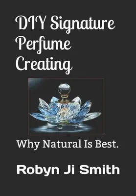 Vytváranie parfémov DIY Signature: Prečo je prírodný najlepší. - DIY Signature Perfume Creating: Why Natural Is Best.