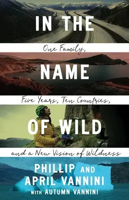 V mene divočiny: jedna rodina, päť rokov, desať krajín a nová vízia divočiny - In the Name of Wild: One Family, Five Years, Ten Countries, and a New Vision of Wildness