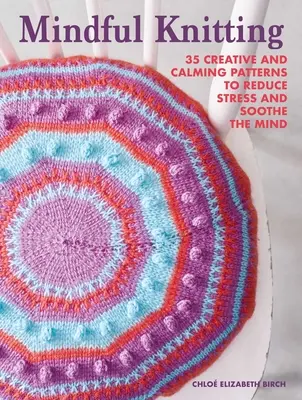 Rozumné pletenie: Pletenie: 35 kreatívnych a upokojujúcich vzorov na zníženie stresu a upokojenie mysle - Mindful Knitting: 35 Creative and Calming Patterns to Reduce Stress and Soothe the Mind