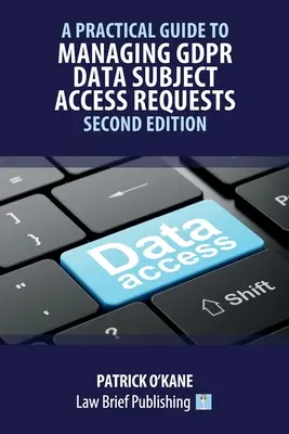 Praktický sprievodca riadením žiadostí o prístup k údajom podľa nariadenia GDPR - druhé vydanie - A Practical Guide to Managing GDPR Data Subject Access Requests - Second Edition