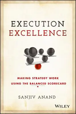 Execution Excellence: Uskutočňovanie stratégie pomocou vyváženého systému ukazovateľov (Balanced Scorecard) - Execution Excellence: Making Strategy Work Using the Balanced Scorecard