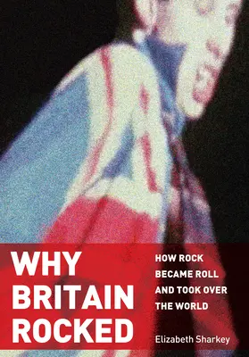 Prečo sa Británia otriasla: Ako sa rock stal rollom a ovládol svet - Why Britain Rocked: How Rock Became Roll and Took Over the World