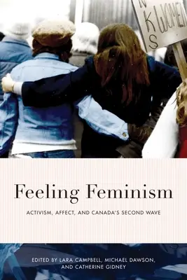 Pocitový feminizmus: Druhá vlna feminizmu v Kanade: aktivizmus, afekt a druhá vlna - Feeling Feminism: Activism, Affect, and Canada's Second Wave