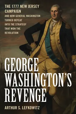 Pomsta Georgea Washingtona: Kampaň v New Jersey v roku 1777 a ako generál Washington premenil porážku na stratégiu, ktorá vyhrala revolúciu - George Washington's Revenge: The 1777 New Jersey Campaign and How General Washington Turned Defeat Into the Strategy That Won the Revolution