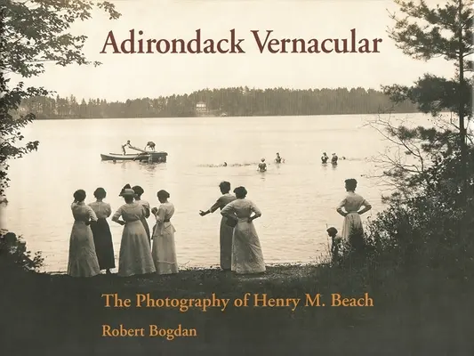 Adirondack Vernacular: Beach: fotografie Henryho M. Beacha - Adirondack Vernacular: The Photography of Henry M. Beach