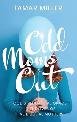 Odd Moms Out: Božia spásonosná milosť v živote piatich biblických matiek - Odd Moms Out: God's Redemptive Grace in the Lives of Five Biblical Mothers
