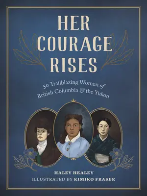 Jej odvaha stúpa: 50 priekopníčok z Britskej Kolumbie a Yukonu - Her Courage Rises: 50 Trailblazing Women of British Columbia and the Yukon