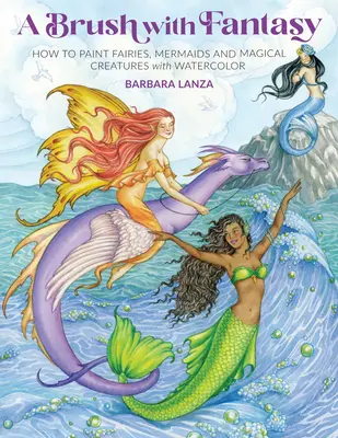 Štetec fantázie: Ako maľovať víly, morské panny a čarovné bytosti akvarelom - A Brush with Fantasy: How to Paint Fairies, Mermaids and Magical Creatures with Watercolor