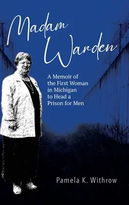 Pani riaditeľka: Memoáre prvej ženy v Michigane, ktorá viedla väznicu pre mužov - Madam Warden: A Memoir of the First Woman in Michigan to Head a Prison for Men