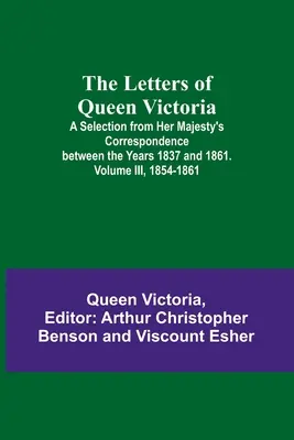 Listy kráľovnej Viktórie: Výber z korešpondencie Jej Veličenstva z rokov 1837 až 1861. III. zväzok, 1854 - 1861 - The Letters of Queen Victoria: A Selection from Her Majesty's Correspondence between the Years 1837 and 1861. Volume III, 1854-1861
