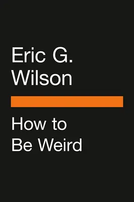 Ako byť divný: Neobvyklý sprievodca životom, ktorý je jedinečný - How to Be Weird: An Off-Kilter Guide to Living a One-Of-A-Kind Life