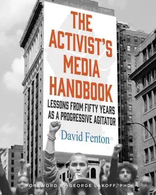 Mediálna príručka aktivistu: Poučenie z päťdesiatich rokov práce progresívneho agitátora - The Activist's Media Handbook: Lessons from Fifty Years as a Progressive Agitator