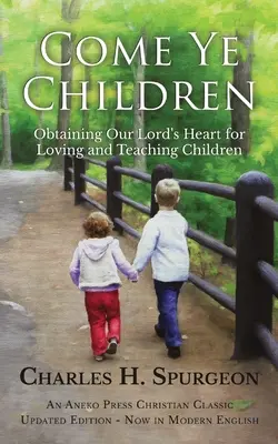 Poďte, deti: Srdce nášho Pána pre lásku k deťom a ich vyučovanie - Come Ye Children: Obtaining Our Lord's Heart for Loving and Teaching Children