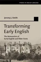 Transforming Early English: Transforming Early English: Znovuobjavenie ranej angličtiny a starších škótskych jazykov - Transforming Early English: The Reinvention of Early English and Older Scots