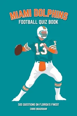 Miami Dolphins Quiz Book: 500 otázok o najlepších hráčoch Floridy - Miami Dolphins Quiz Book: 500 Questions on Florida's Finest
