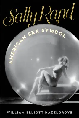 Sally Randová: Americký sexuálny symbol - Sally Rand: American Sex Symbol