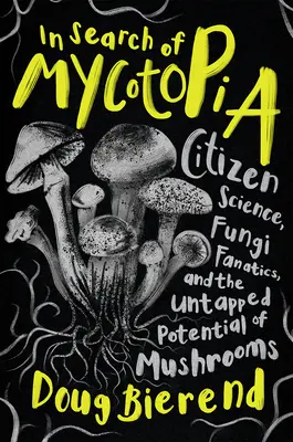 Pri hľadaní mykotópie: a nevyužitý potenciál húb: občianska veda, fanatici do húb a nevyužitý potenciál húb - In Search of Mycotopia: Citizen Science, Fungi Fanatics, and the Untapped Potential of Mushrooms