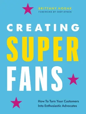 Vytváranie superfanúšikov: Ako premeniť svojich zákazníkov na celoživotných obhajcov - Creating Superfans: How to Turn Your Customers Into Lifelong Advocates