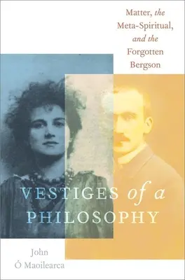 Pozostatky filozofie: Hmota, meta-duchovnosť a zabudnutý Bergson - Vestiges of a Philosophy: Matter, the Meta-Spiritual, and the Forgotten Bergson