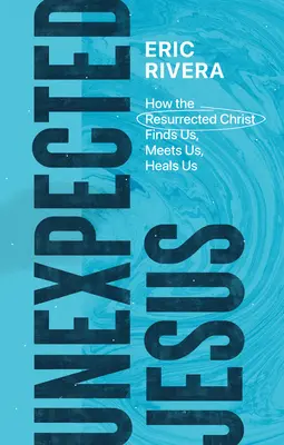 Neočakávaný Ježiš: Ako nás vzkriesený Kristus nachádza, stretáva a uzdravuje - Unexpected Jesus: How the Resurrected Christ Finds Us, Meets Us, Heals Us