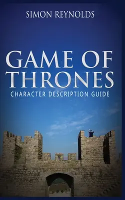 Hra o tróny: Sprievodca popisom postavy - Game of Thrones: Character Description Guide