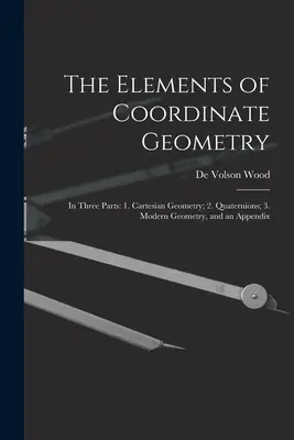 Prvky súradnicovej geometrie: V troch častiach: 1. Karteziánska geometria; 2. Štvortóny; 3. Moderná geometria a dodatok. - The Elements of Coordinate Geometry: In Three Parts: 1. Cartesian Geometry; 2. Quaternions; 3. Modern Geometry, and an Appendix