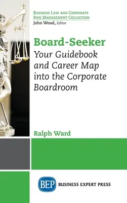 Hľadajúci člen predstavenstva: Sprievodca a kariérny plán do správnej rady spoločnosti - Board-Seeker: Your Guidebook and Career Map into the Corporate Boardroom
