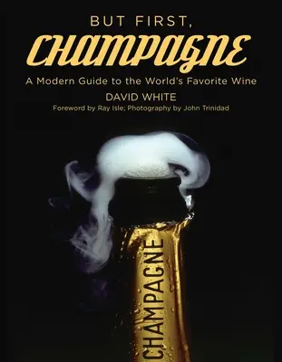 Ale najprv šampanské: Moderný sprievodca obľúbeným vínom na svete - But First, Champagne: A Modern Guide to the World's Favorite Wine
