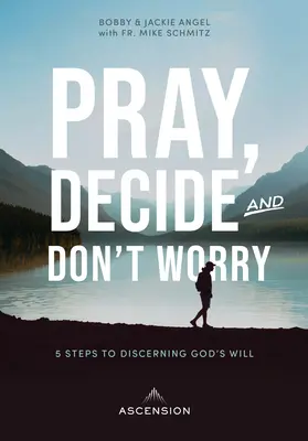 Modli sa, rozhodni sa, nerob si starosti: Päť krokov k rozpoznaniu Božej vôle - Pray, Decide, Don't Worry: Five Steps to Discerning God's Will