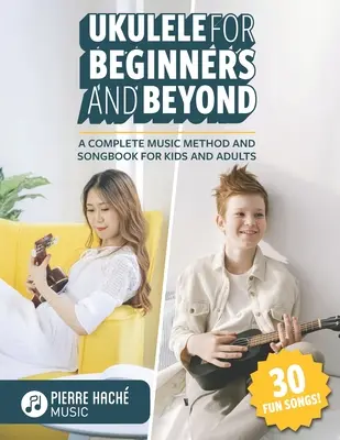 Ukulele pre začiatočníkov a ďalej: Kompletná hudobná metóda a spevník pre deti a dospelých - Ukulele for Beginners and Beyond: A Complete Music Method and Songbook for Kids and Adults