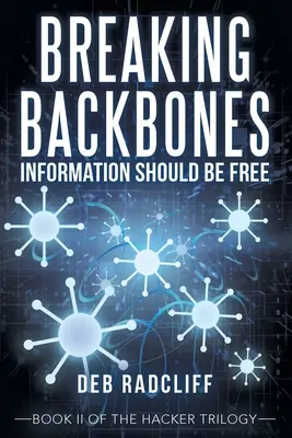 Breaking Backbones: Hacker: Hackerská práca: Zlomiť chrbticu: Informácie by mali byť slobodné: Kniha Ii z hackerskej trilógie - Breaking Backbones: Information Should Be Free: Book Ii of the Hacker Trilogy
