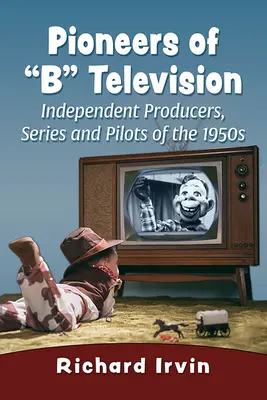 Priekopníci béčkovej televízie: Nezávislí producenti, seriály a pilotné filmy 50. rokov 20. storočia - Pioneers of B Television: Independent Producers, Series and Pilots of the 1950s