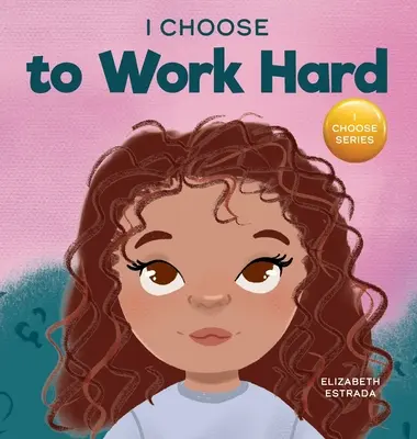 Vyberám si tvrdú prácu: Rýmovaná obrázková kniha o tvrdej práci - I Choose to Work Hard: A Rhyming Picture Book About Working Hard