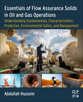 Essentials of Flow Assurance Solids in Oil and Gas Operations (Základy zabezpečenia prietoku pevných látok pri ťažbe ropy a zemného plynu): Pochopenie základov, charakterizácia, predpovedanie, environmentálna bezpečnosť a človek - Essentials of Flow Assurance Solids in Oil and Gas Operations: Understanding Fundamentals, Characterization, Prediction, Environmental Safety, and Man