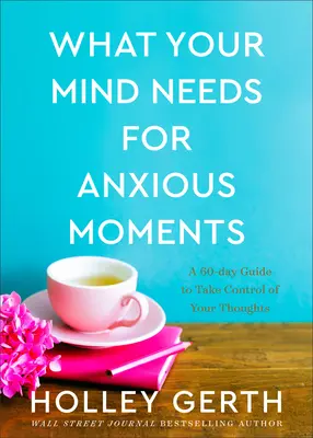 Čo potrebuje vaša myseľ pre úzkostné chvíle: 60-dňový sprievodca na prevzatie kontroly nad svojimi myšlienkami - What Your Mind Needs for Anxious Moments: A 60-Day Guide to Take Control of Your Thoughts