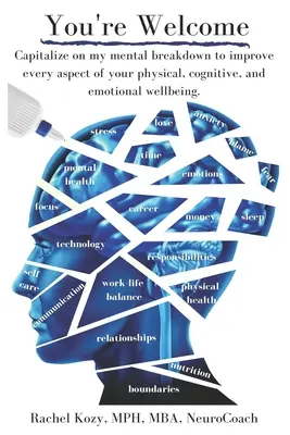 Nemáte za čo: Využite môj duševný zlom na zlepšenie každého aspektu vašej fyzickej, kognitívnej a emocionálnej pohody - You're Welcome: Capitalize on My Mental Breakdown to Improve Every Aspect of Your Physical, Cognitive, and Emotional Wellbeing