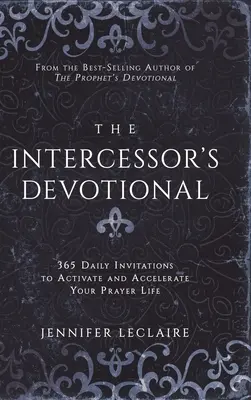 The Intercessor's Devotional: 365 denných výziev na aktivizáciu a urýchlenie vášho modlitebného života - The Intercessor's Devotional: 365 Daily Invitations to Activate and Accelerate Your Prayer Life
