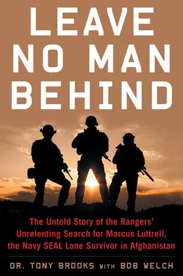 Nenechať nikoho za sebou: Nevypovedaný príbeh o neúnavnom pátraní Rangers po Marcusovi Luttrellovi, osamelom preživšom príslušníkovi Navy Seal v Afganistane - Leave No Man Behind: The Untold Story of the Rangers' Unrelenting Search for Marcus Luttrell, the Navy Seal Lone Survivor in Afghanistan