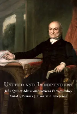 Jednotní a nezávislí: John Quincy Adams o americkej zahraničnej politike - United and Independent: John Quincy Adams on American Foreign Policy