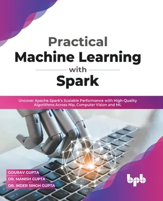 Praktické strojové učenie so Sparkom: Odhaľte škálovateľný výkon Apache Spark s vysokokvalitnými algoritmami v oblasti NLP, počítačového videnia a ML (En - Practical Machine Learning with Spark: Uncover Apache Spark's Scalable Performance with High-Quality Algorithms Across NLP, Computer Vision and ML (En