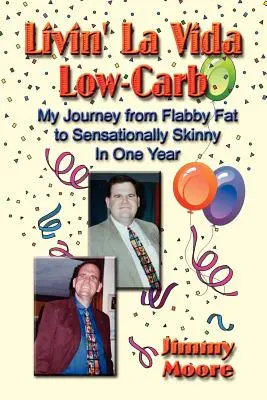 Livin' La Vida Low-Carb: Moja cesta od ochabnutého tuku k senzačnej štíhlosti za jeden rok - Livin' La Vida Low-Carb: My Journey from Flabby Fat to Sensationally Skinny in One Year