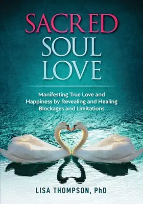 Posvätná láska duše: Odhalenie a liečenie blokád a obmedzení: Manifestácia skutočnej lásky a šťastia - Sacred Soul Love: Manifesting True Love and Happiness by Revealing and Healing Blockages and Limitations