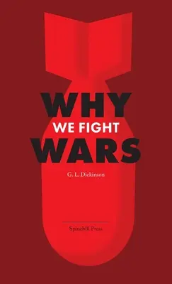 Prečo vedieme vojny: Príčiny medzinárodných vojen a vojny - jej povaha, príčina a liečba - Why We Fight Wars: Causes of International War & War - Its Nature, Cause and Cure
