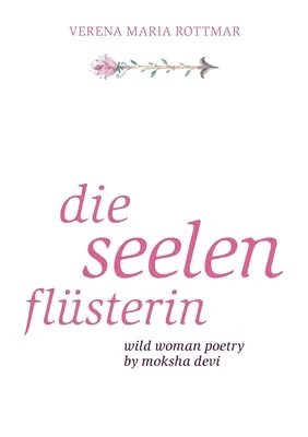 Die Seelenflsterin: Poézia divokej ženy Moksha Devi - Die Seelenflsterin: Wild Woman Poetry by Moksha Devi