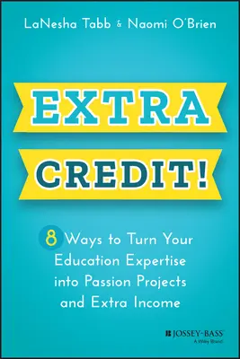 Extra kredit!: 8 spôsobov, ako premeniť svoje odborné znalosti v oblasti vzdelávania na vášnivé projekty a dodatočný príjem - Extra Credit!: 8 Ways to Turn Your Education Expertise Into Passion Projects and Extra Income