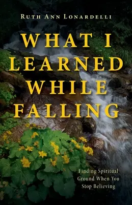 Čo som sa naučil pri páde: Nájsť duchovnú pôdu, keď prestaneš veriť - What I Learned While Falling: Finding Spiritual Ground When You Stop Believing
