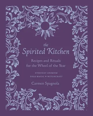 Duchaplná kuchyňa: Recepty a rituály pre kolo roka - The Spirited Kitchen: Recipes and Rituals for the Wheel of the Year