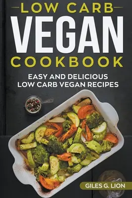 Nízkosacharidová vegánska kuchárka: Jednoduché a chutné vegánske recepty s nízkym obsahom uhľohydrátov - Low-Carb Vegan Cookbook: Easy and Delicious Low Carb Vegan Recipes