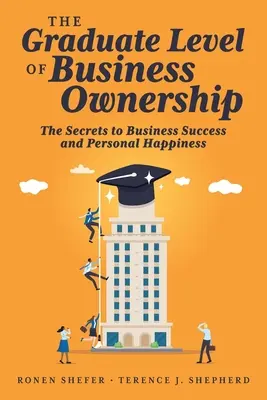 The Graduate Level of Business Ownership: Tajomstvo podnikateľského úspechu a osobného šťastia - The Graduate Level of Business Ownership: The Secrets to Business Success and Personal Happiness
